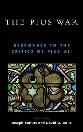 The Pius War: Responses to the Critics of Pius XII by Joseph Bottum 9780739109069