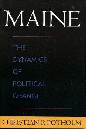 Maine: The Dynamics of Political Change by Christian P. Potholm 9780739113325