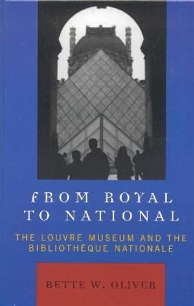 From Royal to National: The Louvre Museum and the Bibliotheque Nationale by Bette W. Oliver 9780739114223