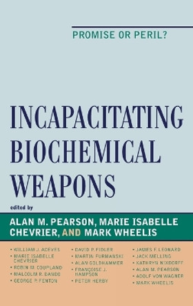 Incapacitating Biochemical Weapons: Promise or Peril? by Alan Pearson 9780739114384