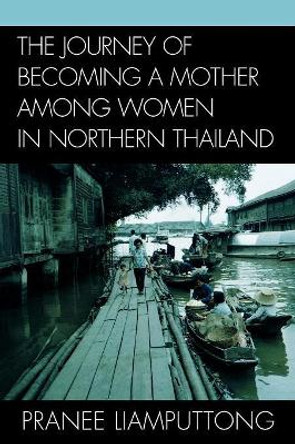 The Journey of Becoming a Mother Among Women in Northern Thailand by Pranee Liamputtong 9780739120064