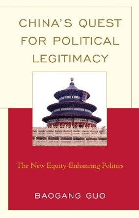 China's Quest for Political Legitimacy: The New Equity-Enhancing Politics by Baogang Guo 9780739122587
