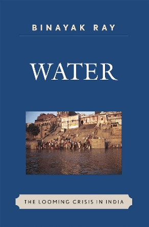 Water: The Looming Crisis in India by Binayak Ray 9780739126011