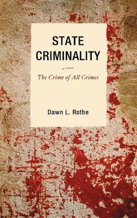 State Criminality: The Crime of All Crimes by Dawn L. Rothe 9780739126714