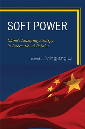 Soft Power: China's Emerging Strategy in International Politics by Mingjiang Li 9780739133774