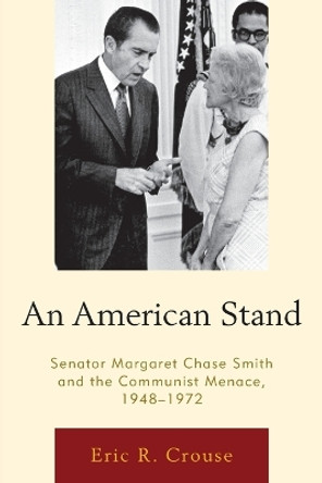 An American Stand: Senator Margaret Chase Smith and the Communist Menace, 1948-1972 by Eric R. Crouse 9780739181843