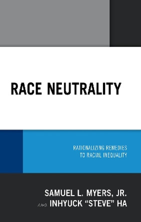 Race Neutrality: Rationalizing Remedies to Racial Inequality by Samuel L. Myers 9780739185612