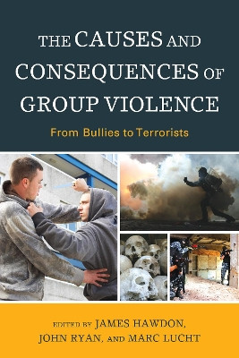 The Causes and Consequences of Group Violence: From Bullies to Terrorists by James Hawdon 9780739188965