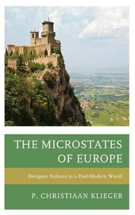 The Microstates of Europe: Designer Nations in a Post-Modern World by P. Christiaan Klieger 9780739197967