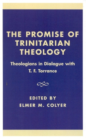 The Promise of Trinitarian Theology: Theologians in Dialogue with T. F. Torrance by Elmer M. Colyer 9780742512931