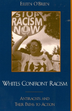 Whites Confront Racism: Antiracists and their Paths to Action by Eileen O'Brien 9780742515826