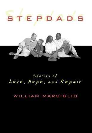 Stepdads: Stories of Love, Hope, and Repair by William Marsiglio 9780742526730