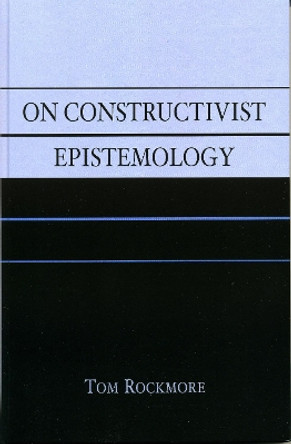 On Constructivist Epistemology by Tom Rockmore 9780742543201