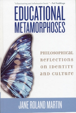 Educational Metamorphoses: Philosophical Reflections on Identity and Culture by Jane Roland Martin 9780742546721