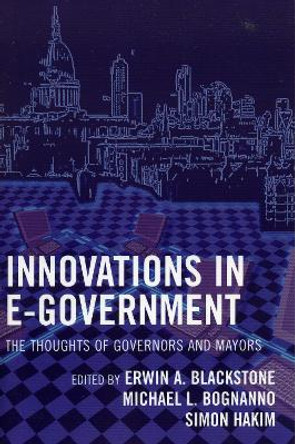 Innovations in E-Government: The Thoughts of Governors and Mayors by Erwin A. Blackstone 9780742549135