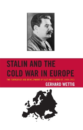 Stalin and the Cold War in Europe: The Emergence and Development of East-West Conflict, 1939-1953 by Gerhard Wettig 9780742555426