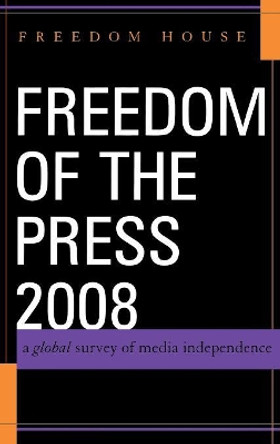 Freedom of the Press 2008: A Global Survey of Media Independence by Freedom House 9780742563087