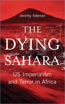 The Dying Sahara: US Imperialism and Terror in Africa Jeremy Keenan 9780745329611