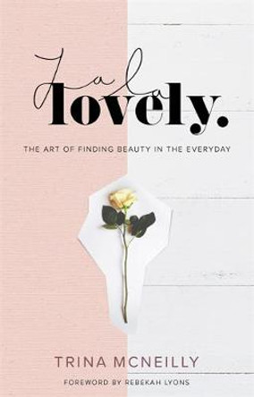 La La Lovely: The Art of Finding Beauty in the Everyday by Trina McNeilly