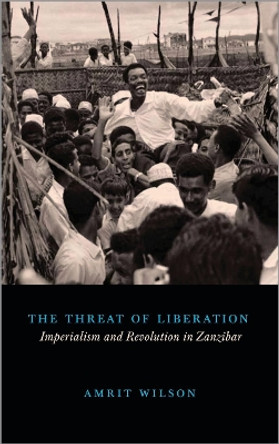 The Threat of Liberation: Imperialism and Revolution in Zanzibar Amrit Wilson 9780745334073