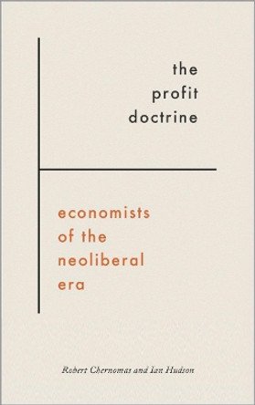 The Profit Doctrine: Economists of the Neoliberal Era by Robert Chernomas 9780745335865