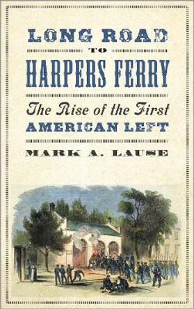 Long Road to Harpers Ferry: The Rise of the First American Left Mark A. Lause 9780745337593