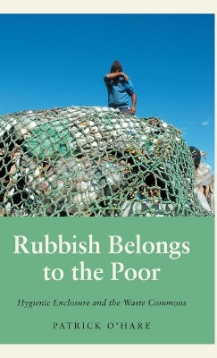 Rubbish Belongs to the Poor: Hygienic Enclosure and the Waste Commons by Patrick O'Hare 9780745341385