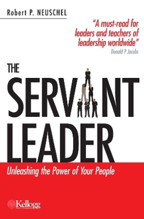 The Servant Leader: Unleashing the Power of Your People by Robert P. Neuschel 9780749445331