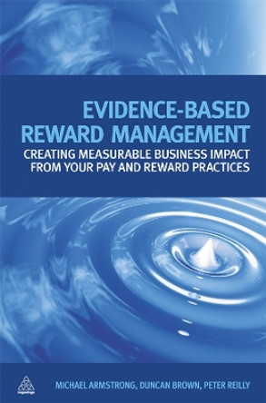 Evidence-Based Reward Management: Creating Measurable Business Impact from Your Pay and Reward Practices by Michael Armstrong 9780749456566