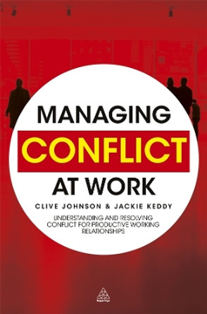 Managing Conflict at Work: Understanding and Resolving Conflict for Productive Working Relationships by Clive Johnson 9780749459529