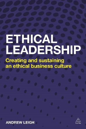 Ethical Leadership: Creating and Sustaining an Ethical Business Culture by Andrew Leigh 9780749476618