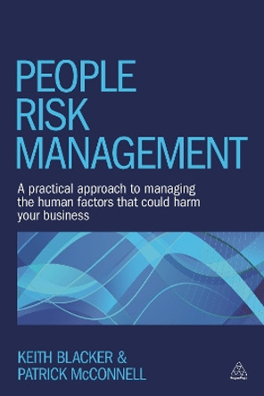 People Risk Management: A Practical Approach to Managing the Human Factors That Could Harm Your Business by Keith Blacker 9780749479190