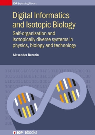 Digital Informatics and Isotopic Biology: Self-organization and isotopically diverse systems in physics, biology and technology by Alexander Berezin 9780750312943