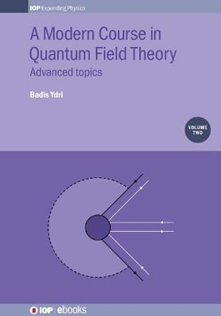 A Modern Course in Quantum Field Theory, Volume 2: Advanced topics by Badis Ydri 9780750314848