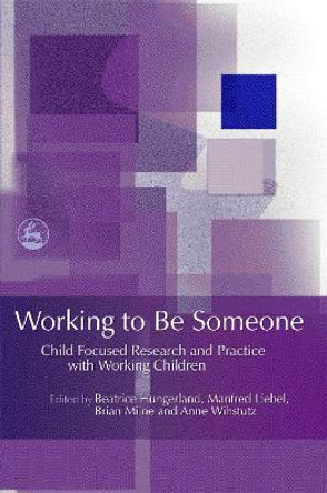 Working to Be Someone: Child Focused Research and Practice with Working Children by Beatrice Hungerland