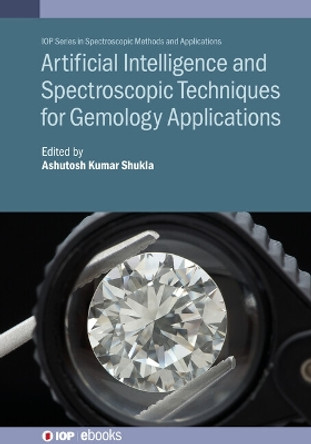 Artificial Intelligence and Spectroscopic Techniques for Gemology Applications by Ashutosh Kumar Shukla 9780750339254