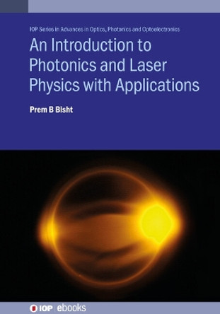 An Introduction to Photonics and Laser Physics with Applications by Professor Prem B Bisht 9780750352253