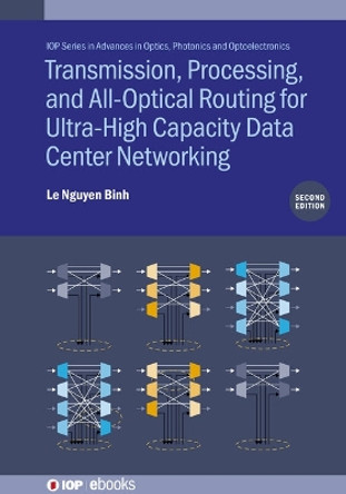 Transmission, Processing, and All-Optical Routing for Ultra-High Capacity Data Center Networking (Second Edition) by Le Nguyen Binh 9780750358477