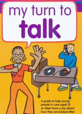 My Turn to Talk: A Guide to Help Children and Young People in Care Aged 12 or Older Have a Say About How They are Looked After by Claire Lanyon