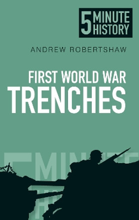 First World War Trenches: 5 Minute History by Andrew Robertshaw 9780750954525 First World War Trenches: 5 Minute History by Andrew Robertshaw 9780750954525