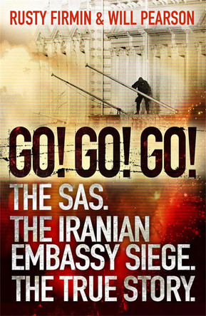 Go! Go! Go!: The SAS. The Iranian Embassy Siege. The True Story by Will Pearson 9780753828540