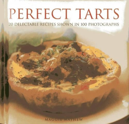 Perfect Tarts: 20 Delectable Recipes Shown in 100 Photographs by Maggie Mayhew 9780754826781