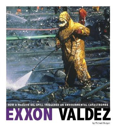 Captured Science History: Exxon Valdez: How a Massive Oil Spill Triggered an Environmental Catastrophe by Michael Burgan 9780756557430