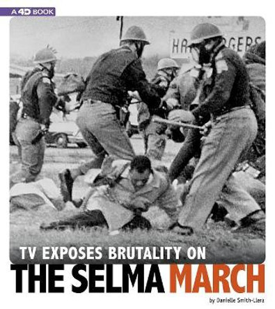 Tv Exposes Brutality on the Selma March: 4D an Augmented Reading Experience (Captured Television History 4D) by Danielle Smith-Llera 9780756560058