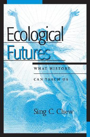 Ecological Futures: What History Can Teach Us by Sing C. Chew 9780759104532