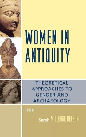 Women in Antiquity: Theoretical Approaches to Gender and Archaeology by Sarah Milledge Nelson 9780759110816