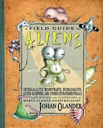 A Field Guide to Aliens: Intergalactic Worrywarts, Bubblonauts, Silver-Slurpers, and other Extra Terrestrials by Johan Olander 9780761455943