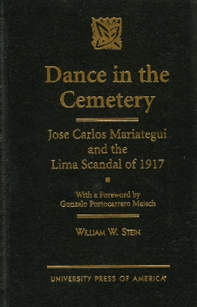 Dance in the Cemetery: Jose Carlos Mariategui and the Lima Scandal of 1917 by William W. Stein 9780761807384