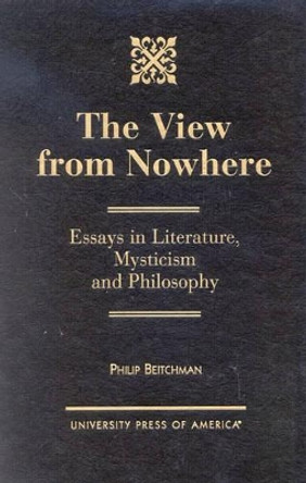 The View from Nowhere: Essays in Literature, Mysticism and Philosophy by Philip Beitchman 9780761819905