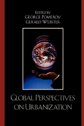 Global Perspectives on Urbanization: Essays in Honor of Debnath Mookherjee by George Pomeroy 9780761839101